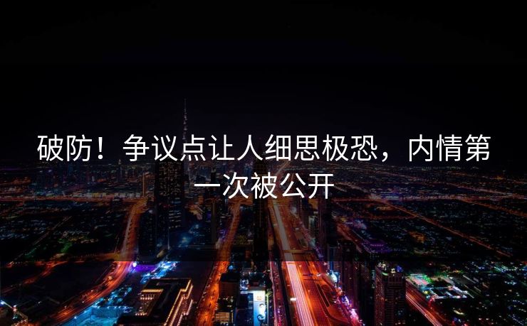 破防!争议点让人细思极恐,内情第一次被公开