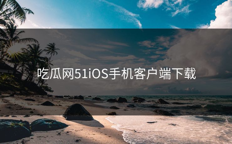 吃瓜网51iOS手机客户端下载
